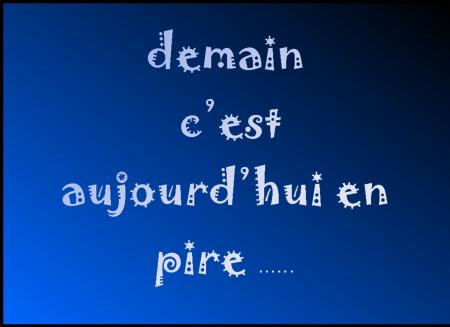 je veux etre hier...